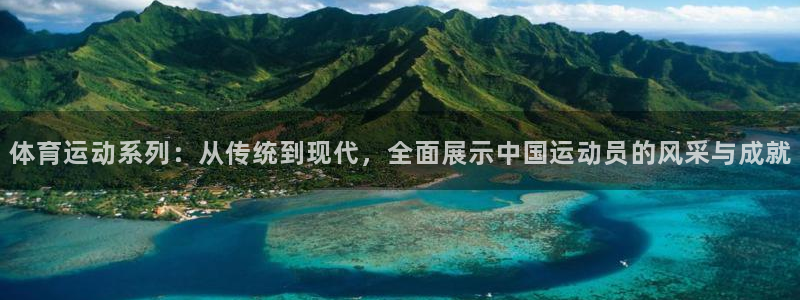 181熊猫体育：体育运动系列：从传统到现代，全面展示中国运动员的风采与成就